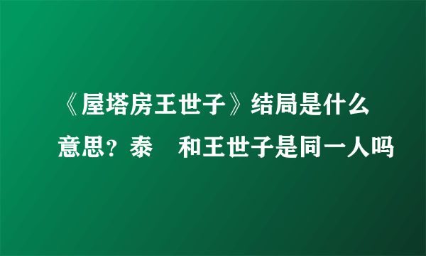 《屋塔房王世子》结局是什么意思？泰瑢和王世子是同一人吗