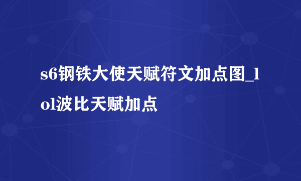 s6钢铁大使天赋符文加点图_lol波比天赋加点