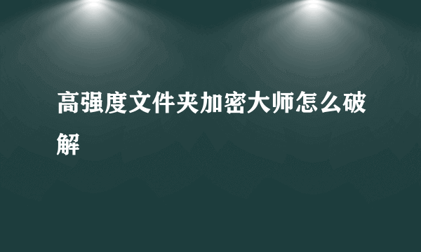 高强度文件夹加密大师怎么破解