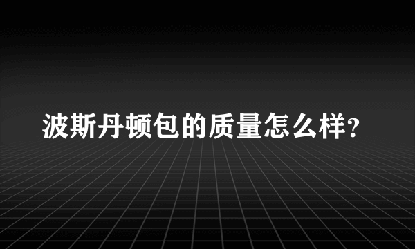 波斯丹顿包的质量怎么样？