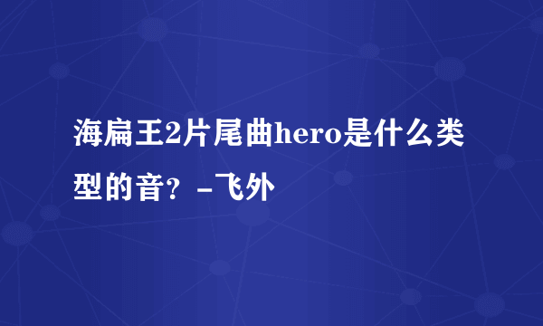 海扁王2片尾曲hero是什么类型的音？-飞外