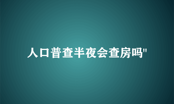 人口普查半夜会查房吗