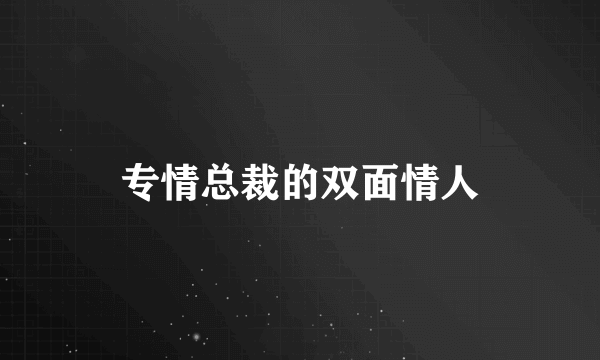 专情总裁的双面情人