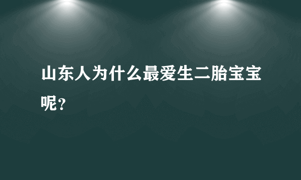 山东人为什么最爱生二胎宝宝呢？