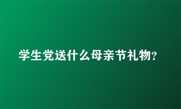 学生党送什么母亲节礼物？