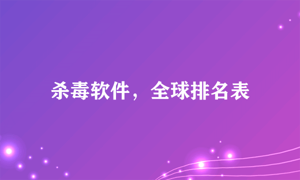 杀毒软件，全球排名表