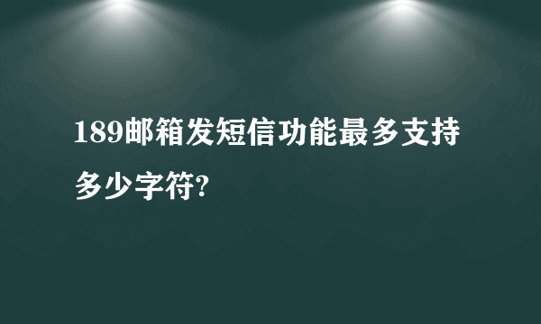 189邮箱发短信功能最多支持多少字符?