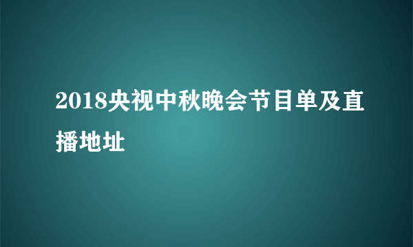 2018央视中秋晚会节目单及直播地址