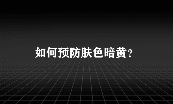 如何预防肤色暗黄？