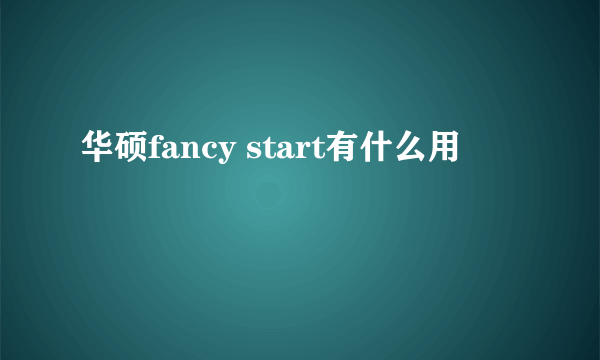 华硕fancy start有什么用