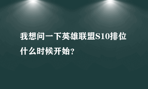 我想问一下英雄联盟S10排位什么时候开始？