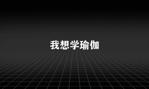 我想学瑜伽