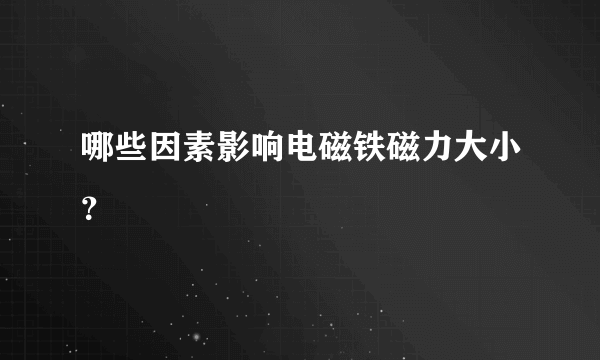 哪些因素影响电磁铁磁力大小？