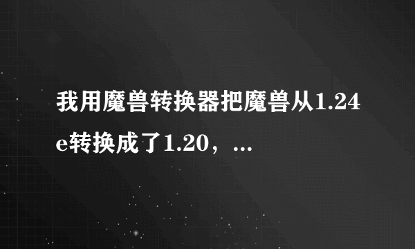 我用魔兽转换器把魔兽从1.24e转换成了1.20，为什么还是玩不了3.9d AI版本