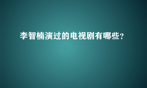 李智楠演过的电视剧有哪些？