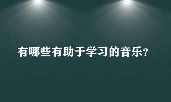 有哪些有助于学习的音乐？