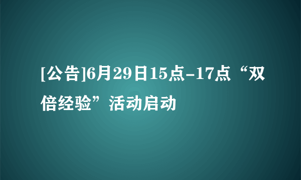 [公告]6月29日15点-17点“双倍经验”活动启动