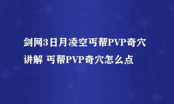 剑网3日月凌空丐帮PVP奇穴讲解 丐帮PVP奇穴怎么点