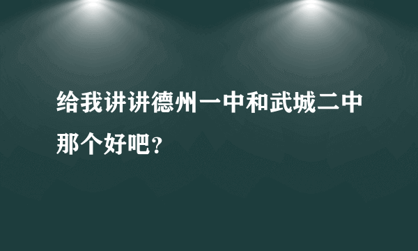 给我讲讲德州一中和武城二中那个好吧？