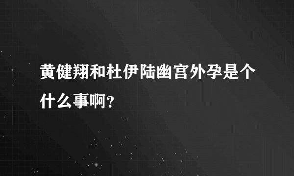 黄健翔和杜伊陆幽宫外孕是个什么事啊？