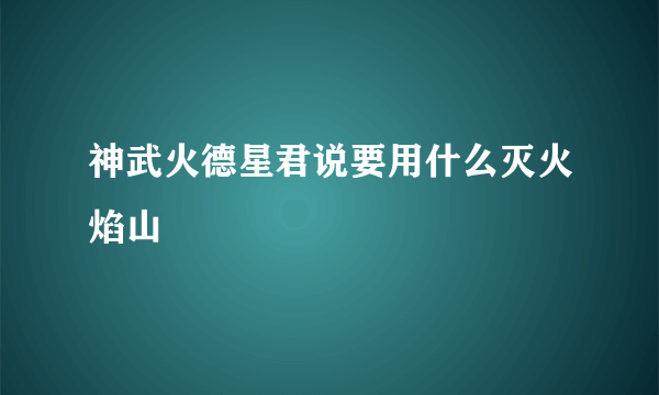 神武火德星君说要用什么灭火焰山