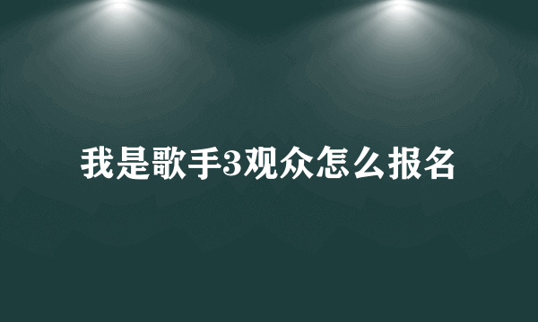 我是歌手3观众怎么报名