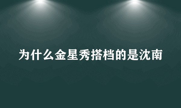 为什么金星秀搭档的是沈南