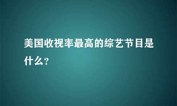 美国收视率最高的综艺节目是什么？