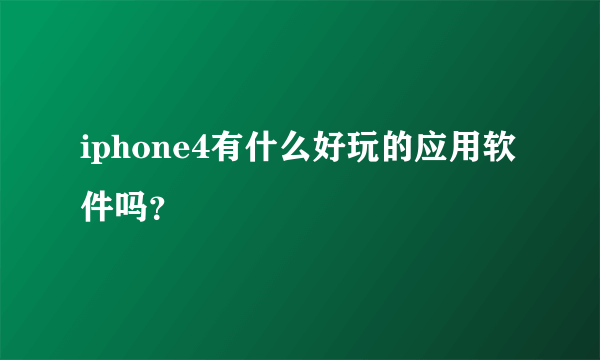 iphone4有什么好玩的应用软件吗？