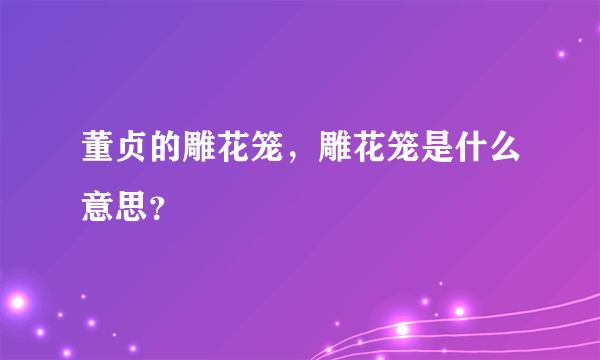 董贞的雕花笼，雕花笼是什么意思？