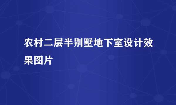 农村二层半别墅地下室设计效果图片