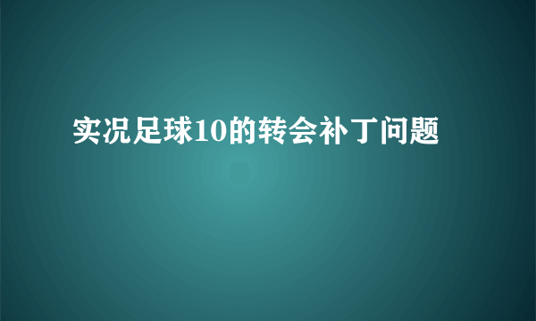 实况足球10的转会补丁问题