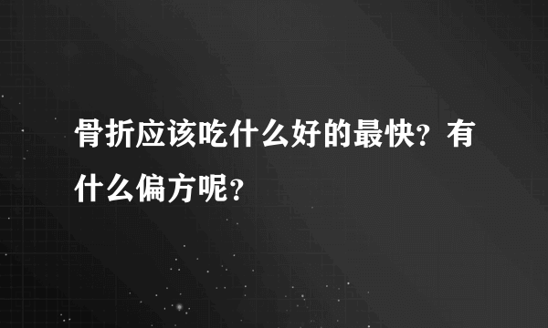 骨折应该吃什么好的最快？有什么偏方呢？