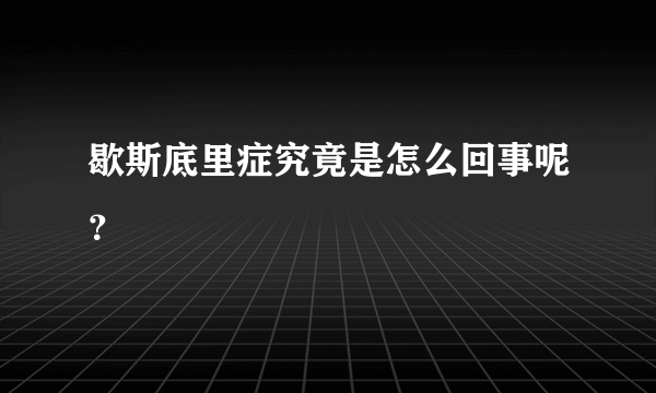 歇斯底里症究竟是怎么回事呢？