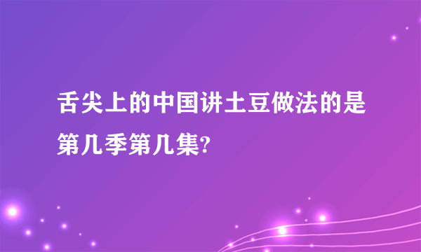 舌尖上的中国讲土豆做法的是第几季第几集?