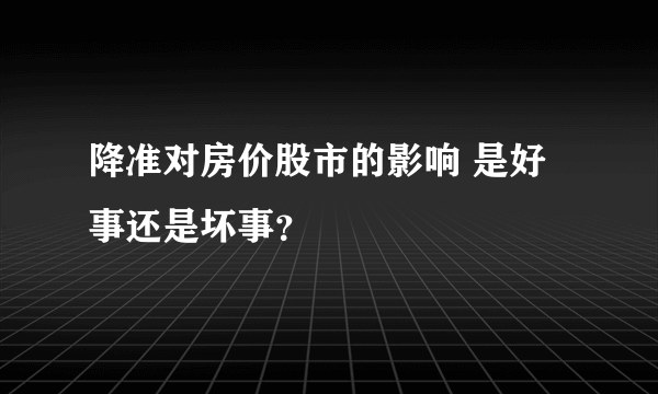 降准对房价股市的影响 是好事还是坏事？