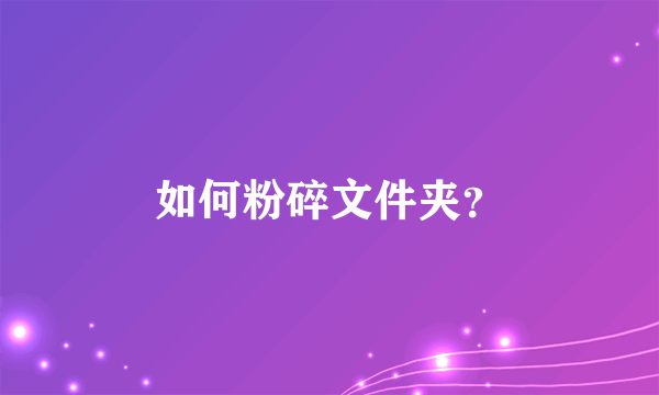 如何粉碎文件夹？