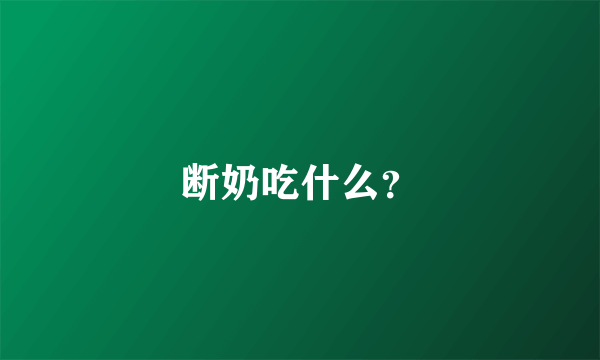 断奶吃什么？