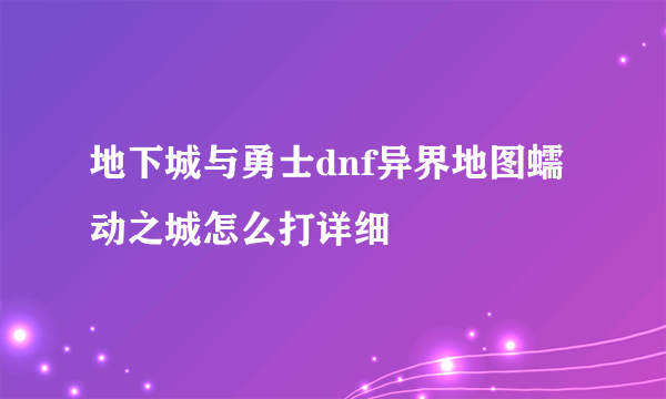 地下城与勇士dnf异界地图蠕动之城怎么打详细