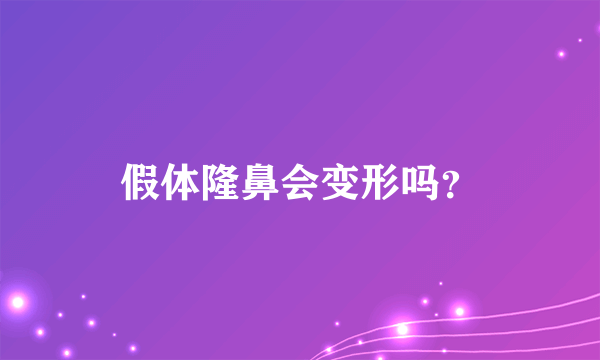 假体隆鼻会变形吗？