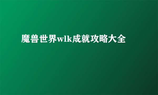 魔兽世界wlk成就攻略大全