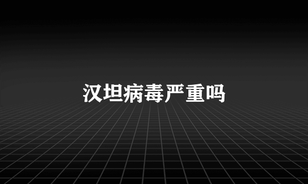 汉坦病毒严重吗