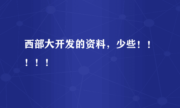 西部大开发的资料，少些！！！！！