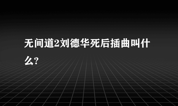 无间道2刘德华死后插曲叫什么?