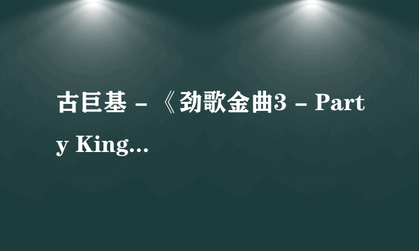 古巨基 - 《劲歌金曲3 - Party King》中歌曲名字分别是什么？