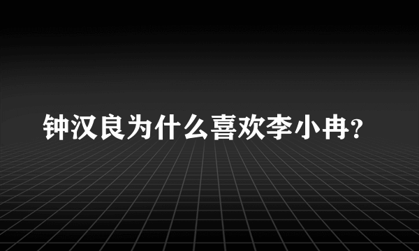 钟汉良为什么喜欢李小冉？