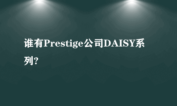 谁有Prestige公司DAISY系列?