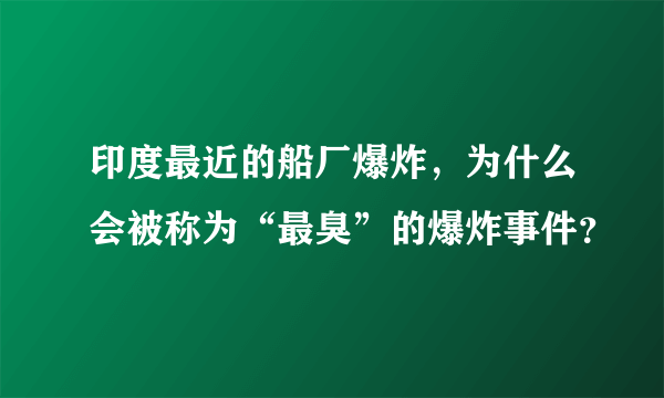 印度最近的船厂爆炸，为什么会被称为“最臭”的爆炸事件？