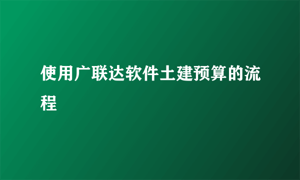 使用广联达软件土建预算的流程