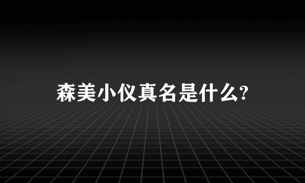 森美小仪真名是什么?